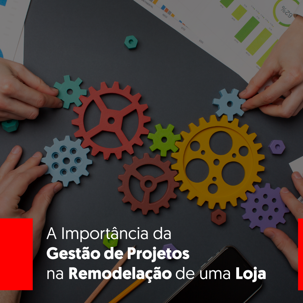 A Importância da Gestão de Projetos na Remodelação de uma Loja.