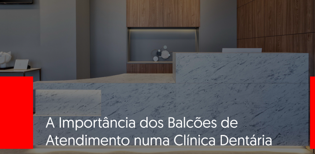 A Importância dos Balcões de Atendimento numa Clínica Dentária